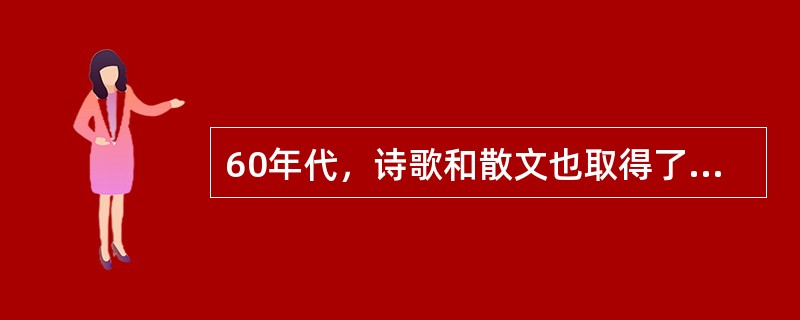 60年代，诗歌和散文也取得了相应的成就。诗歌领域的（）、（）、闻捷、李瑛等，散文