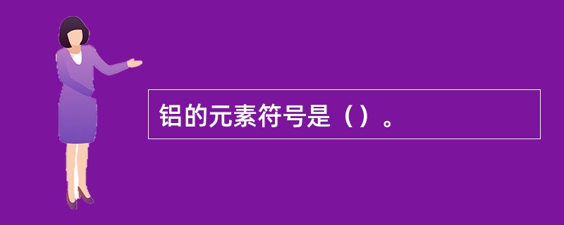 铝的元素符号是（）。