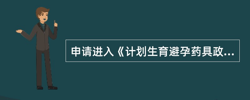 申请进入《计划生育避孕药具政府采购目录》的避孕药品应具备哪些条件？