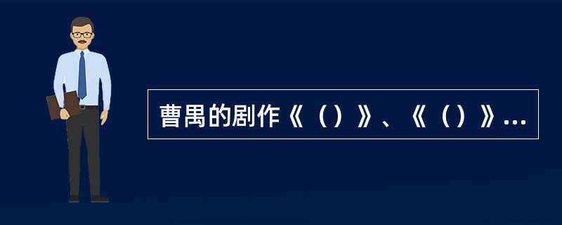 曹禺的剧作《（）》、《（）》等的成功，不仅改变了现代话剧创作的落后局面，而且标志