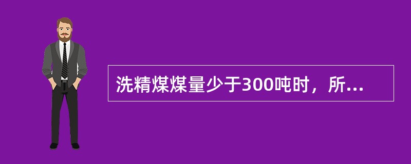 洗精煤煤量少于300吨时，所采子样的数目不得少于（）。