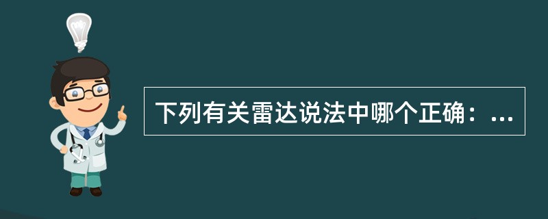 下列有关雷达说法中哪个正确：（）