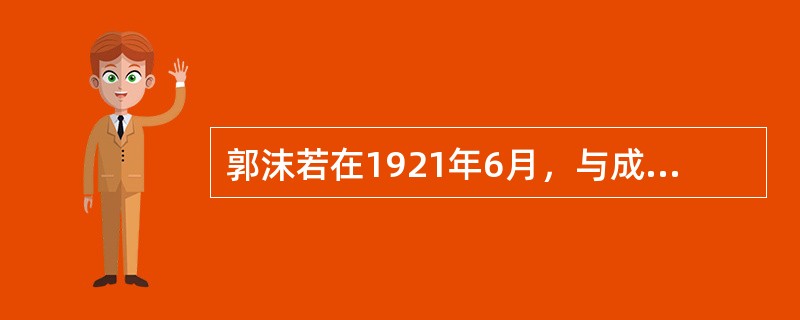 郭沫若在1921年6月，与成仿吾、（）等人成立了（）社，它是当时最重要的文学社团