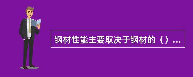 钢材性能主要取决于钢材的（）及化学成份。