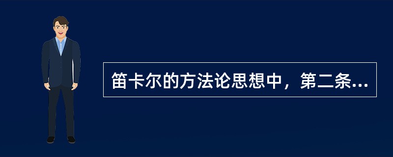 笛卡尔的方法论思想中，第二条方法指出，应将考察的每一个难题，根据必要和可能，分为