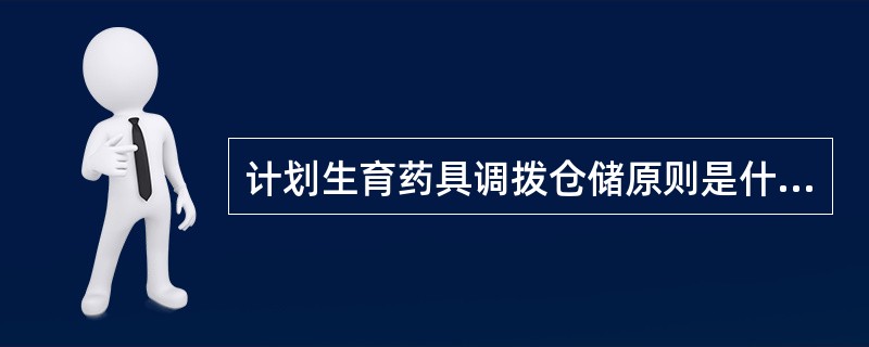 计划生育药具调拨仓储原则是什么？