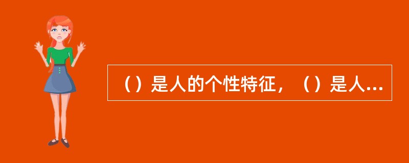（）是人的个性特征，（）是人的言谈、举止和态度的综合表现。