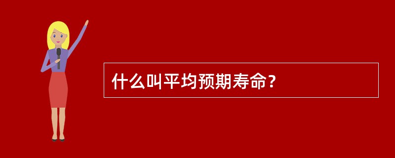 什么叫平均预期寿命？