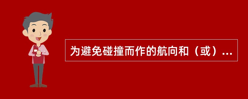 为避免碰撞而作的航向和（或）航速上的任何改变，如当时环境许可，应：（）