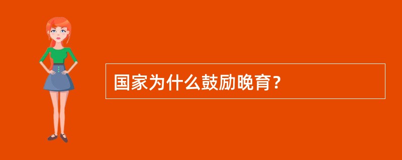 国家为什么鼓励晚育？