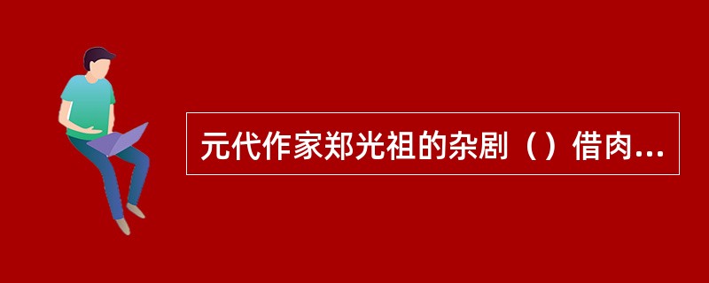 元代作家郑光祖的杂剧（）借肉体和灵魂的分离写出了女性对爱情的热烈追求和现实中女性