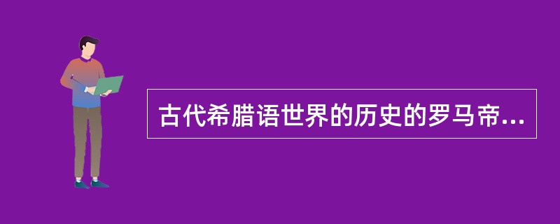 古代希腊语世界的历史的罗马帝国时期的特点是（）。