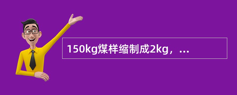 150kg煤样缩制成2kg，缩分比为（）