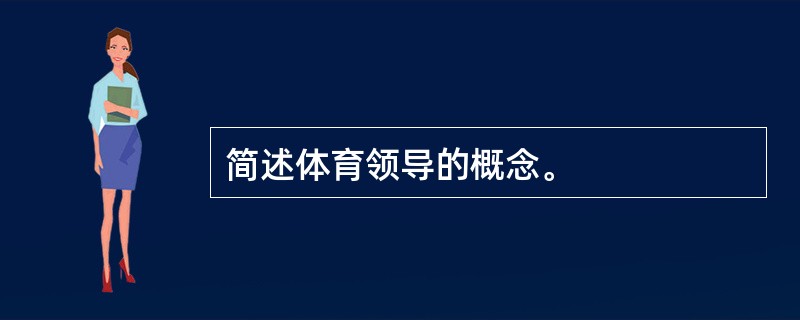 简述体育领导的概念。