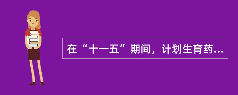 在“十一五”期间，计划生育药具工作要完成的主要任务有（）项。