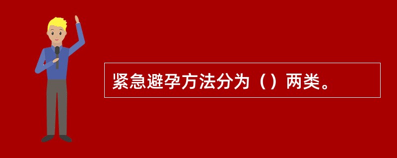 紧急避孕方法分为（）两类。