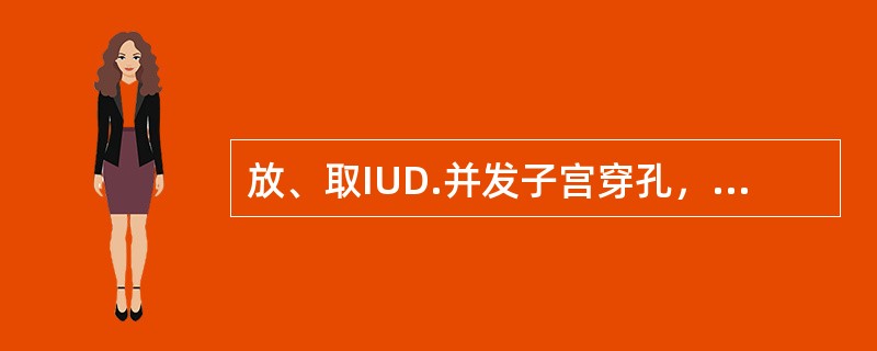 放、取IUD.并发子宫穿孔，常见的原因不是（）。