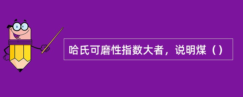 哈氏可磨性指数大者，说明煤（）