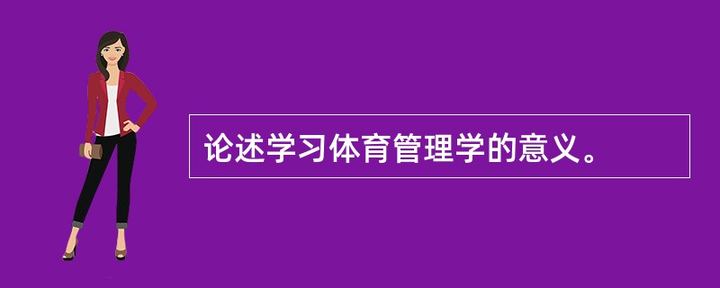 论述学习体育管理学的意义。