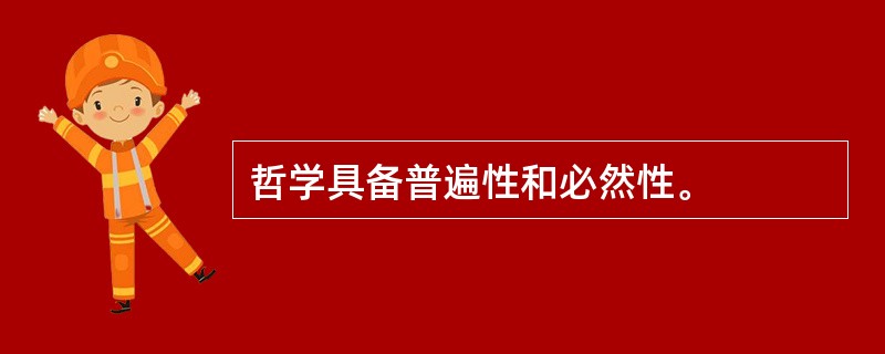 哲学具备普遍性和必然性。