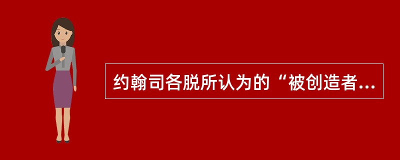 约翰司各脱所认为的“被创造者但非创造者”是指（）。