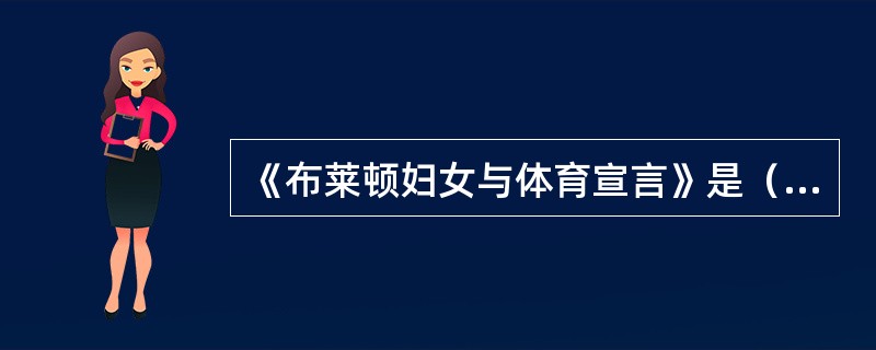《布莱顿妇女与体育宣言》是（）世纪妇女获得（）最重要的行动纲领。