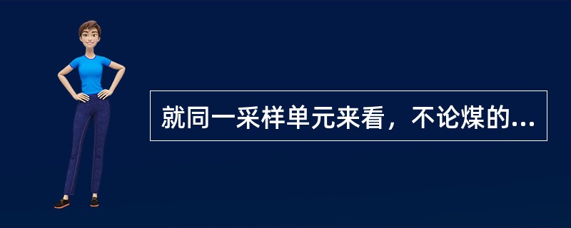 就同一采样单元来看，不论煤的不均匀度如何，但（）值是一定的。因此，当采集不同的子