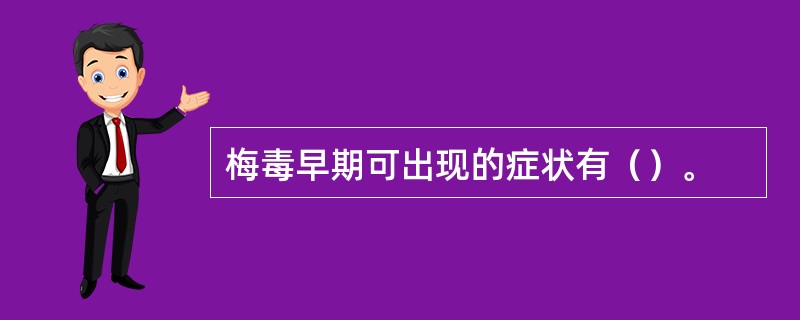 梅毒早期可出现的症状有（）。