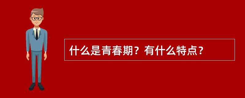 什么是青春期？有什么特点？