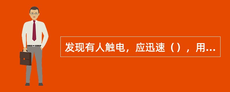 发现有人触电，应迅速（），用（）使触电者与之脱离。但要当心，不要碰伤触电者。