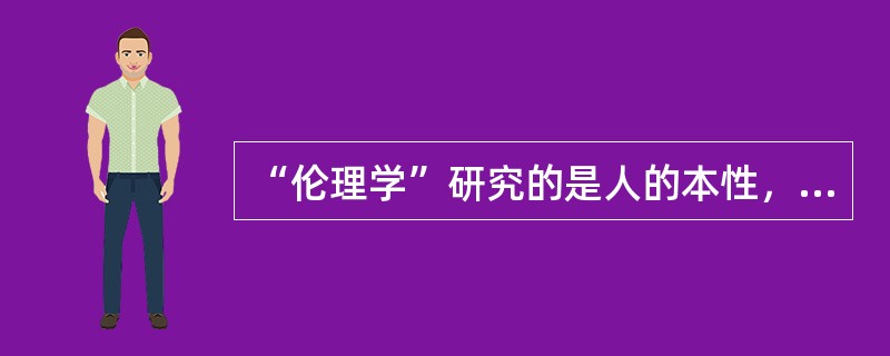 “伦理学”研究的是人的本性，“政治学”研究的是（）。