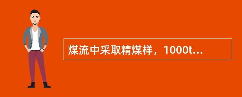 煤流中采取精煤样，1000t至少采取子样数为（）