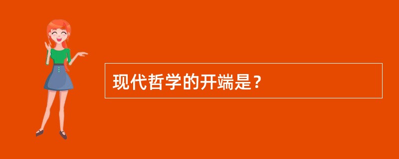 现代哲学的开端是？