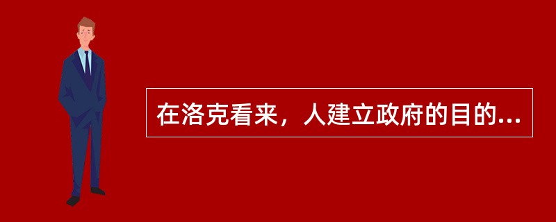 在洛克看来，人建立政府的目的是什么？（）