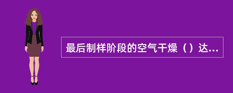 最后制样阶段的空气干燥（）达到湿度平衡状态