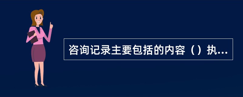 咨询记录主要包括的内容（）执行计划、随访计划等。