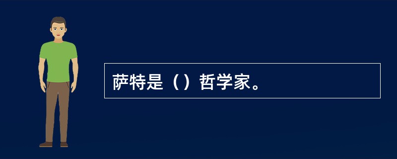 萨特是（）哲学家。