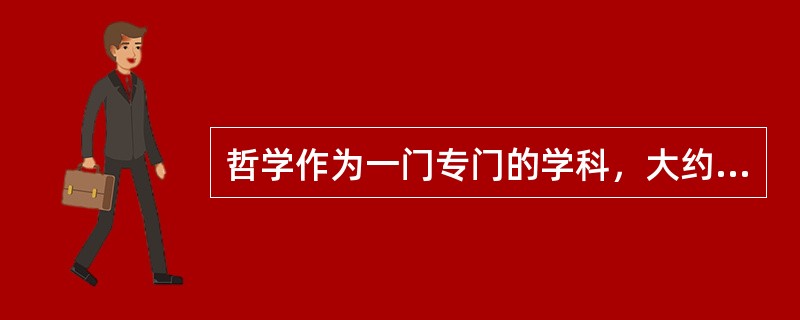 哲学作为一门专门的学科，大约有多少年的历史？