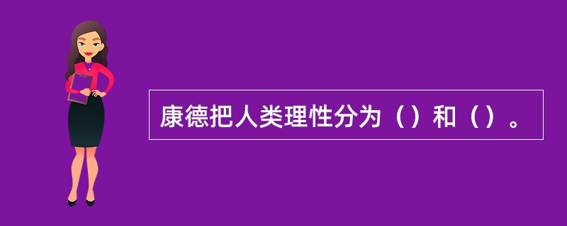 康德把人类理性分为（）和（）。