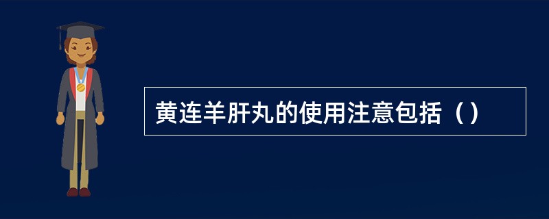 黄连羊肝丸的使用注意包括（）