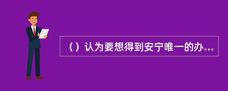 （）认为要想得到安宁唯一的办法，就是对一切不下判断。