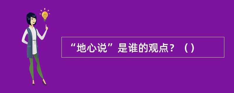 “地心说”是谁的观点？（）