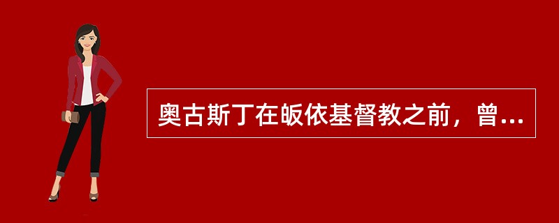 奥古斯丁在皈依基督教之前，曾信奉（）。
