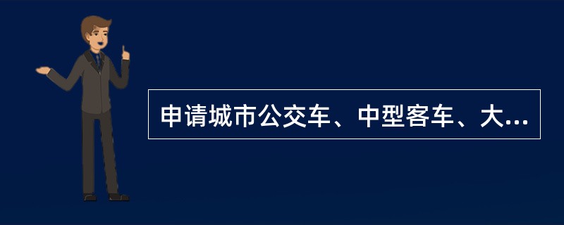 申请城市公交车、中型客车、大型货车、无轨电车或者有轨电车准驾车型的，年龄应在21