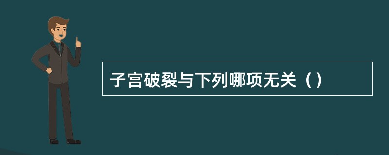 子宫破裂与下列哪项无关（）