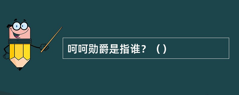 呵呵勋爵是指谁？（）