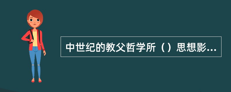 中世纪的教父哲学所（）思想影响最大。