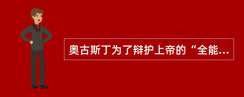 奥古斯丁为了辩护上帝的“全能、全善”论调是（）。