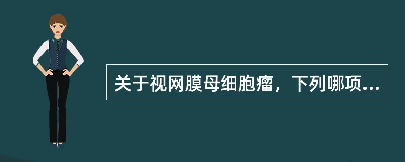 关于视网膜母细胞瘤，下列哪项是正确的（）