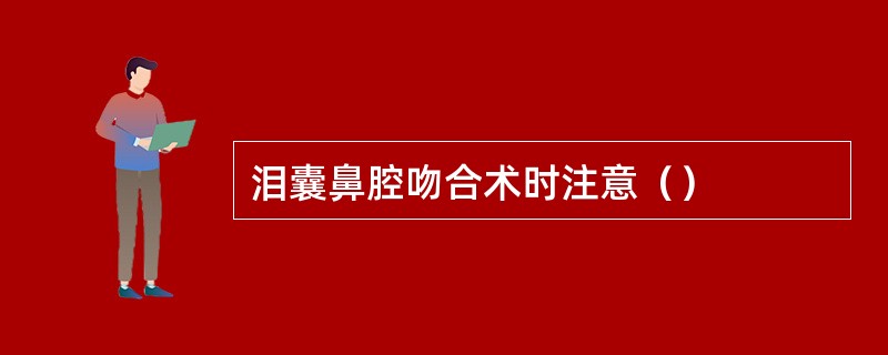 泪囊鼻腔吻合术时注意（）